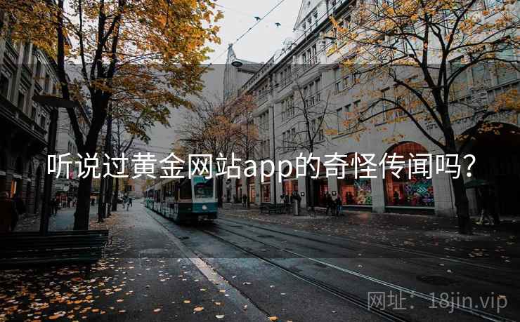 听说过黄金网站app的奇怪传闻吗？  第2张