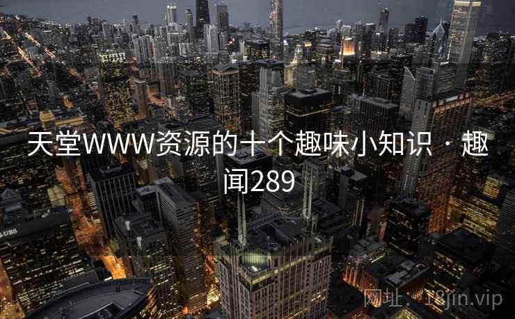 天堂WWW资源的十个趣味小知识 · 趣闻289  第1张