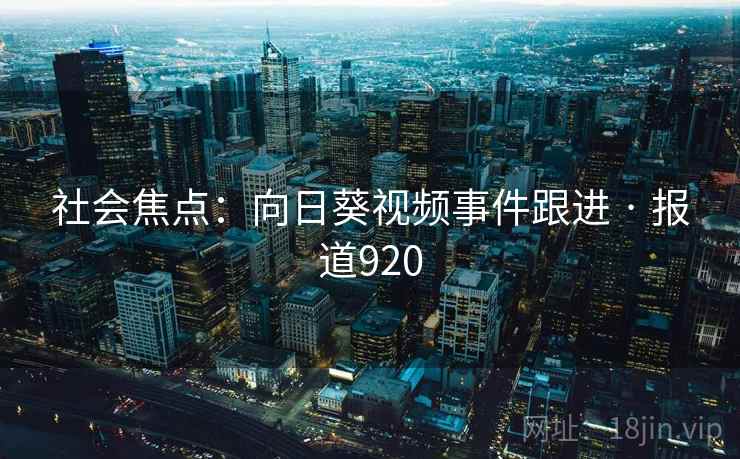 社会焦点：向日葵视频事件跟进 · 报道920  第1张