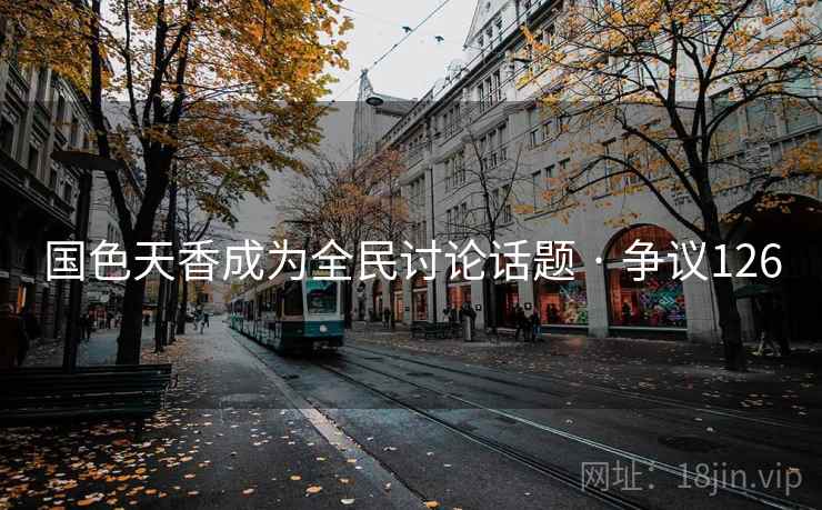 国色天香成为全民讨论话题 · 争议126  第2张