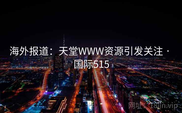 海外报道：天堂WWW资源引发关注 · 国际515  第1张