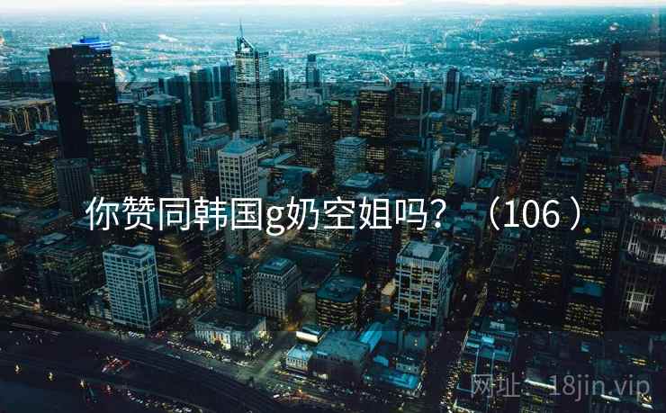 你赞同韩国g奶空姐吗?(106 ) 第1张 你赞同韩国g奶空姐吗?(106 ) 第1张